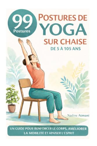 99 POSTURES DE YOGA SUR CHAISE: Un guide pour renforcer le c