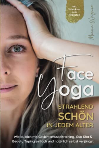 Face Yoga - Strahlend schön in jedem Alter: Wie du dich mit 