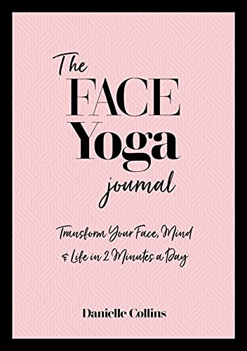 The Face Yoga Journal: Transform Your Face, Mind & Life in 2