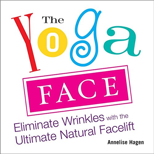The Yoga Face: Eliminate Wrinkles with the Ultimate Natural 